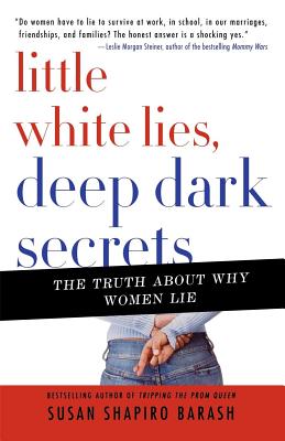 Little White Lies, Deep Dark Secrets: The Truth about Why Women Lie - Barash, Susan Shapiro