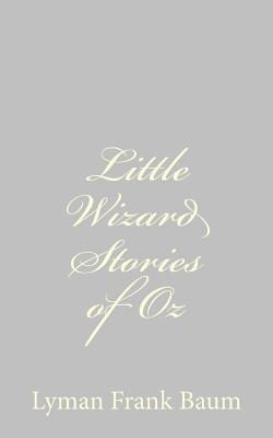 Little Wizard Stories of Oz - Baum, Lyman Frank