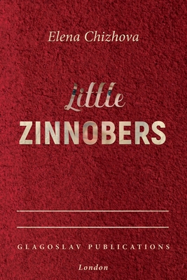 Little Zinnobers - Chizhova, Elena, and Ermakova, Carol (Translated by), and Marsh, Rosalind (Introduction by)