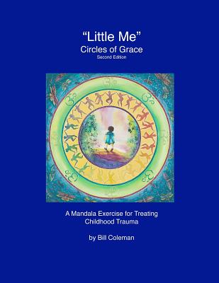 "LittleMe" - Circles of Grace, Second Edition: A Mandala for Healing Childhood Trauma - Coleman, Bill