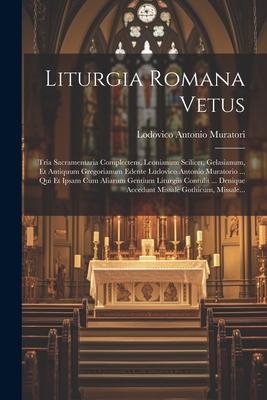 Liturgia Romana Vetus: Tria Sacramentaria Complectens, Leonianum Scilicet, Gelasianum, Et Antiquum Gregorianum Edente Ludovico Antonio Muratorio ... Qui Et Ipsam Cum Aliarum Gentium Liturgiis Contulit ... Denique Accedunt Missale Gothicum, Missale... - Muratori, Lodovico Antonio