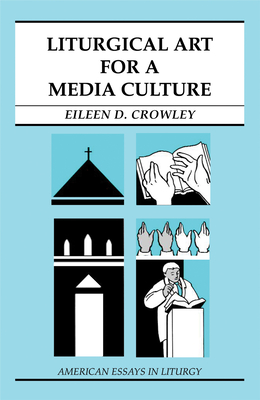Liturgical Art for a Media Culture - Crowley, Eileen D