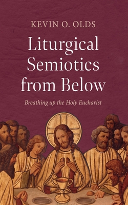 Liturgical Semiotics from Below - Olds, Kevin O