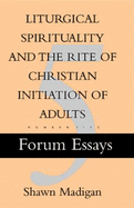 Liturgical Spirituality and the Rite of Christian Initiation of Adults - Madigan, Shawn
