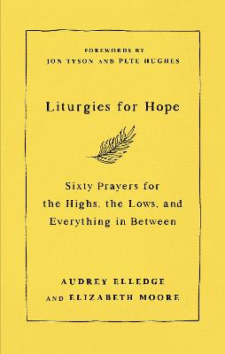 Liturgies for Hope: Sixty Prayers for the Highs, the Lows, and Everything in Between - Moore, Elizabeth, and Elledge, Audrey