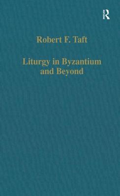 Liturgy in Byzantium and Beyond - Taft, Robert F