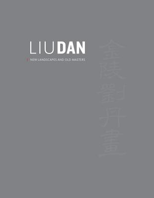 Liu Dan: New Landscapes and Old Masters - Vainker, Shelagh