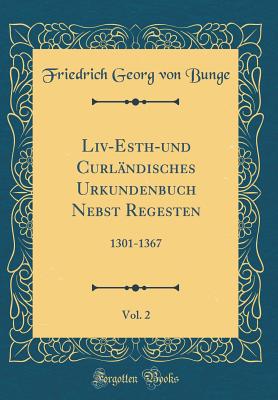 LIV-Esth-Und Curlndisches Urkundenbuch Nebst Regesten, Vol. 2: 1301-1367 (Classic Reprint) - Bunge, Friedrich Georg Von