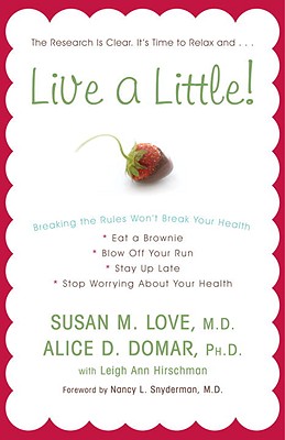 Live a Little!: Breaking the Rules Won't Break Your Health - Love, Susan M, MD, and Domar, Alice D, PH.D., and Hirschman, Leigh Ann