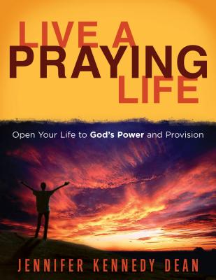 Live a Praying Life !: Open Your Life to God's Power and Provision - Dean, Jennifer Kennedy