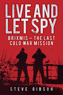 Live and Let Spy: BRIXMIS: The Last Cold War Mission - Gibson, Steve, and Aldrich, Richard J. (Foreword by)