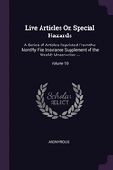 Live Articles On Special Hazards: A Series of Articles Reprinted From the Monthly Fire Insurance Supplement of the Weekly Underwriter ...; Volume 10