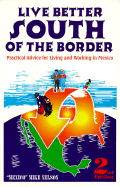 Live Better South of the Border: Practical Advice for Living and Working in Mexico and Central America