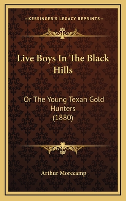 Live Boys in the Black Hills: Or the Young Texan Gold Hunters (1880) - Morecamp, Arthur