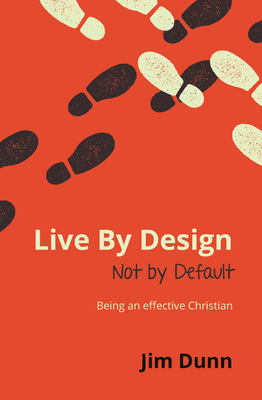 Live by Design Not by Default: Being an Effective Christian - Dunn, Jim