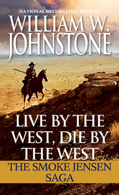 Live by the West, Die by the West: The Smoke Jensen Saga - Johnstone, William W