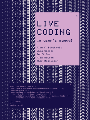 Live Coding: A User's Manual - Blackwell, Alan F, and Cocker, Emma, and Cox, Geoff