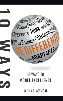 Live Differently!: 10 Ways To Model Excellence - Seymour, Katina R