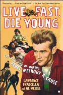 Live Fast, Die Young: The Wild Ride of Making Rebel Without a Cause