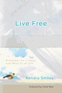 Live Free: Eliminate the If Onlys and What Ifs of Life