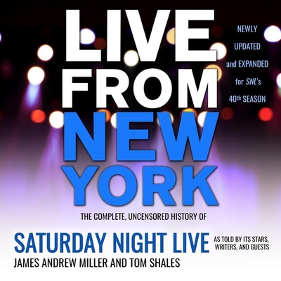 Live from New York: The Complete, Uncensored History of Saturday Night Live as Told by Its Stars, Writers, and Guests - Miller, James Andrew, and Shales, Tom, and Delaine, Christina (Read by)