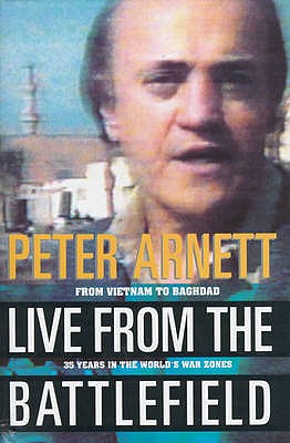 Live from the Battlefield: From Vietnam to Baghdad - 35 Years in the World's War Zones - Arnett, Peter