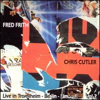 Live in Trondheim, Berlin & Limoges, Vol. 2 - Chris Cutler/Fred Frith