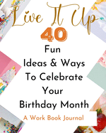 Live It Up - 40 Fun Ideas And Ways To Celebrate Your Birthday Month - A Work Book Journal: White Multicolor Brown Abstract Modern Contemporary Background Cover
