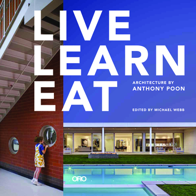 Live Learn Eat: Architecture by Anthony Poon - Poon, Anthony, and Webb, Michael (Editor), and Design Inc, Poon (Creator)