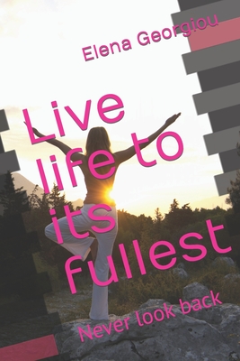 Live life to its fullest: Never look back - Georgiou, Elena