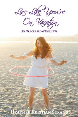 Live Like You're On Vacation: An Oracle from The JOGs - Strang, Heather Kristian