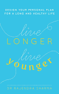 Live Longer, Live Younger: Design Your Personal Plan for a Long and Healthy Life