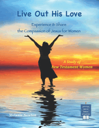 Live Out His Love: Experience & Share the Compassion of Jesus for Women