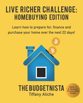 Live Richer Challenge: Homebuying Edition: Learn how to how to prepare for, finance and purchase your home in 22 days. - Aliche, Tiffany The Budgetnista