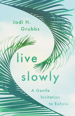 Live Slowly: A Gentle Invitation to Exhale - Grubbs, Jodi H