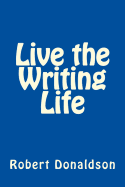 Live the Writing Life - Donaldson, Robert, Professor