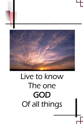 Live to know the one GOD of all things. - Stack, Lawrence Michael