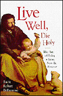 Live Well, Die Holy: The Art of Being a Saint, Now and Forever - Bellarmine, Robert, St., and Dalton, John (Translated by)