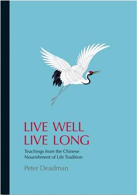 Live Well Live Long: Teachings from the Chinese Nourishment of Life Tradition and Modern Research - Deadman, Peter