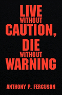 Live Without Caution, Die Without Warning