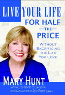 Live Your Life for Half the Price: Without Sacrificing the Life You Love - Hunt, Mary M