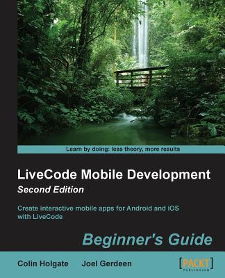 LiveCode Mobile Development: Beginner's Guide - Second Edition - Gerdeen, Joel, and Holgate, Colin