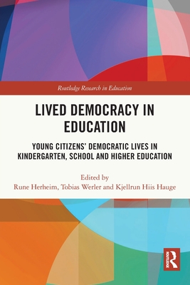 Lived Democracy in Education: Young Citizens' Democratic Lives in Kindergarten, School and Higher Education - Herheim, Rune (Editor), and Werler, Tobias (Editor), and Hauge, Kjellrun Hiis (Editor)