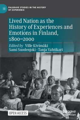 Lived Nation as the History of Experiences and Emotions in Finland, 1800-2000 - Kivimki, Ville (Editor), and Suodenjoki, Sami (Editor), and Vahtikari, Tanja (Editor)