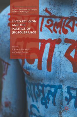 Lived Religion and the Politics of (In)Tolerance - Ganzevoort, R. Ruard (Editor), and Sremac, Srdjan (Editor)