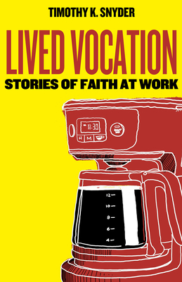 Lived Vocation: Stories of Faith at Work - Snyder, Timothy K