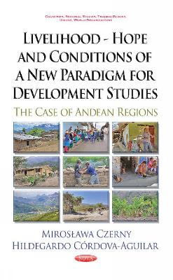 Livelihood -- Hope & Conditions of a New Paradigm for Development Studies: The Case of Andean Regions - Czerny, Miroslawa, and Aguilar, Hildegardo Crdova