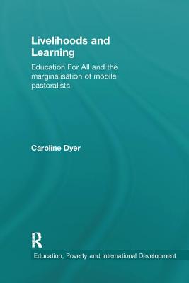 Livelihoods and Learning: Education For All and the marginalisation of mobile pastoralists - Dyer, Caroline