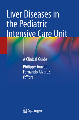 Liver Diseases in the Pediatric Intensive Care Unit: A Clinical Guide - Jouvet, Philippe (Editor), and Alvarez, Fernando (Editor)