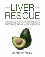 Liver Rescue: The Complete Guide of Liver Rescue Recipe Cookbook to Help Fatty Liver, Overweight, Acne, Diabetes, and Have a Total Healthy Body